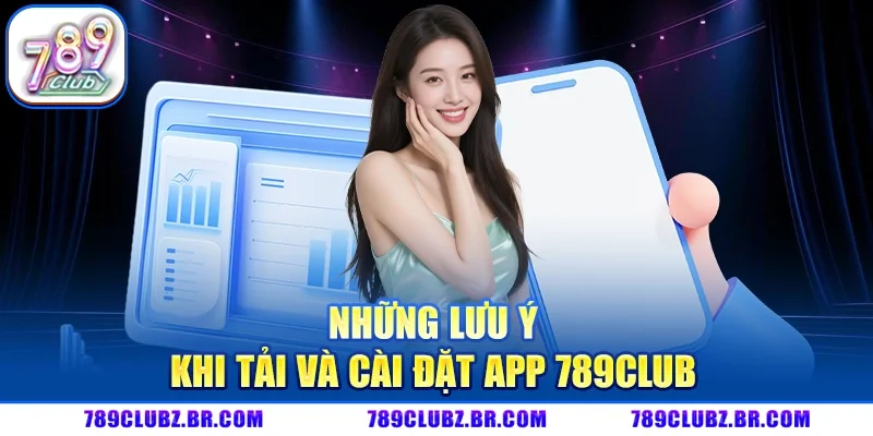 Những Lưu Ý Khi Tải Và Cài Đặt App 789CLUB